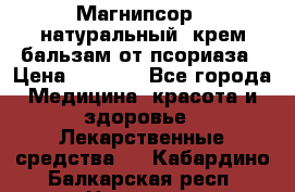 Магнипсор - натуральный, крем-бальзам от псориаза › Цена ­ 1 380 - Все города Медицина, красота и здоровье » Лекарственные средства   . Кабардино-Балкарская респ.,Нальчик г.